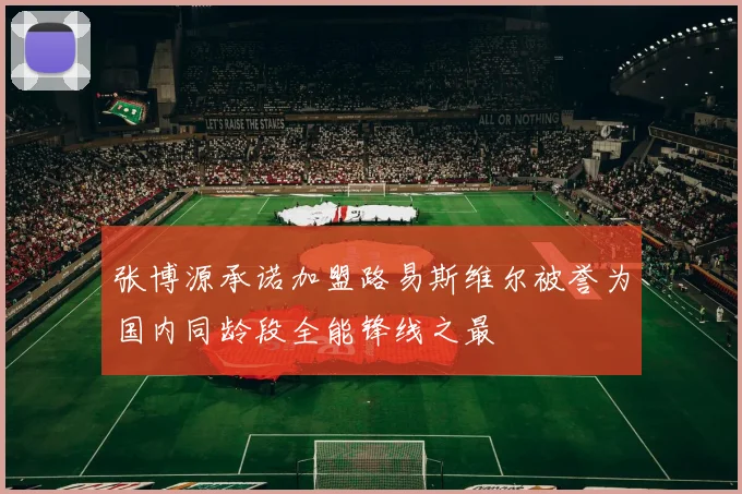 张博源承诺加盟路易斯维尔被誉为国内同龄段全能锋线之最